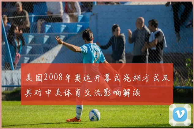 美国2008年奥运开幕式亮相方式及其对中美体育交流影响解读
