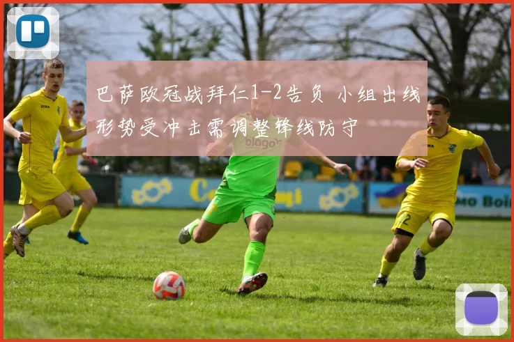 巴萨欧冠战拜仁1-2告负 小组出线形势受冲击需调整锋线防守