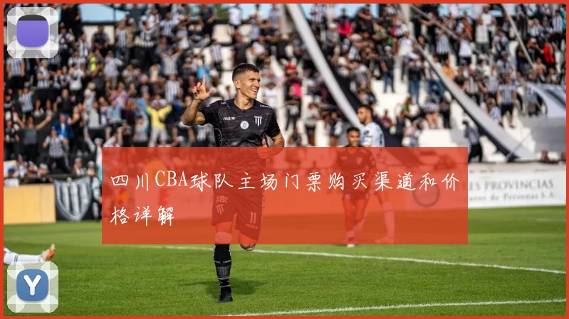 四川CBA球队主场门票购买渠道和价格详解