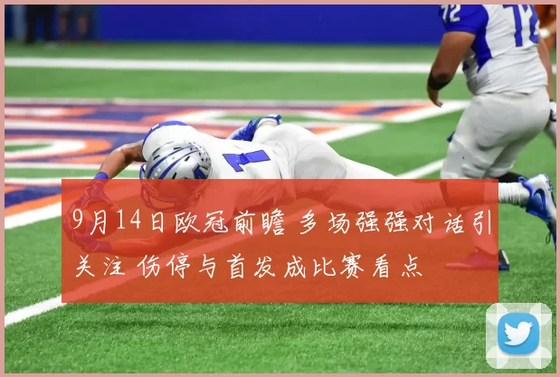 9月14日欧冠前瞻 多场强强对话引关注 伤停与首发成比赛看点