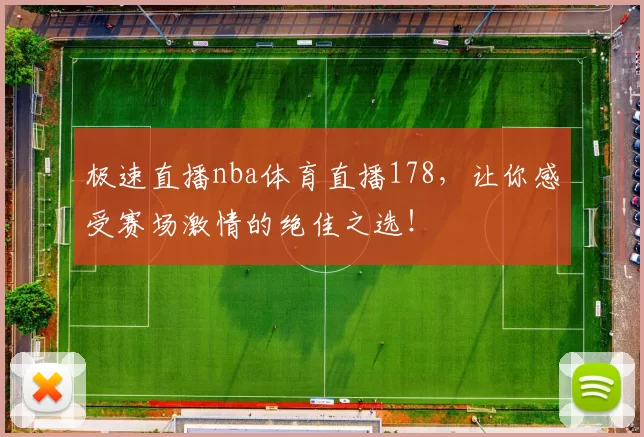 极速直播nba体育直播178，让你感受赛场激情的绝佳之选！