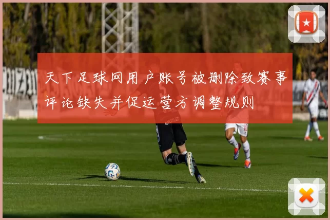 天下足球网用户账号被删除致赛事评论缺失并促运营方调整规则