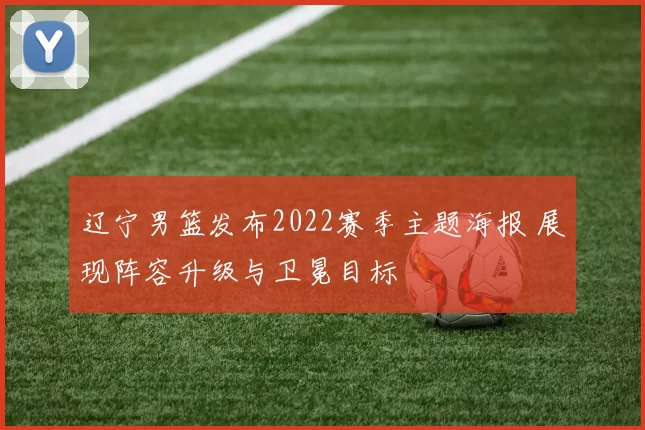 辽宁男篮发布2022赛季主题海报 展现阵容升级与卫冕目标