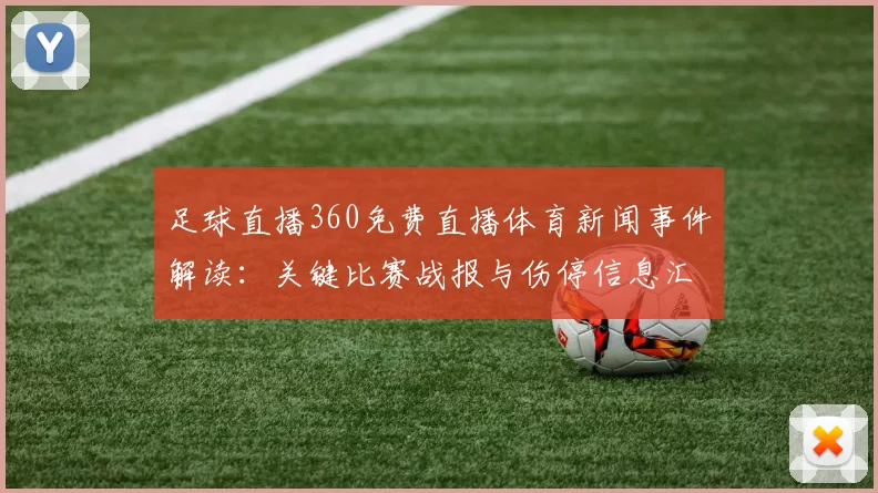 足球直播360免费直播体育新闻事件解读：关键比赛战报与伤停信息汇总